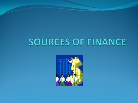 Source of finance All businesses need money to finance business activity. This can be for the initial setting up of the business, for its day-to-day running.