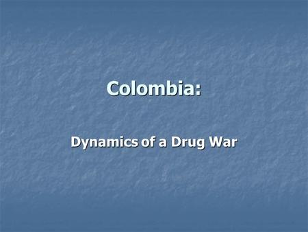 Colombia: Dynamics of a Drug War.