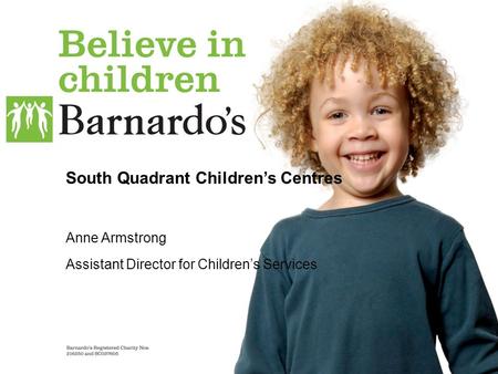 South Quadrant Children’s Centres Anne Armstrong Assistant Director for Children’s Services.