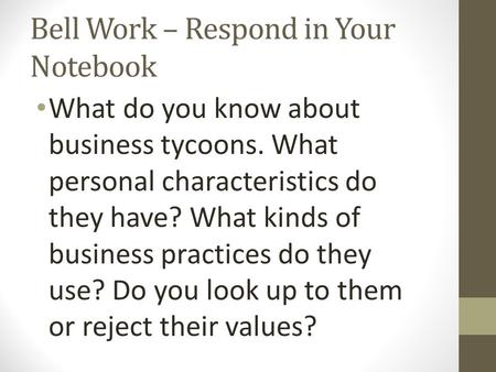 Bell Work – Respond in Your Notebook What do you know about business tycoons. What personal characteristics do they have? What kinds of business practices.
