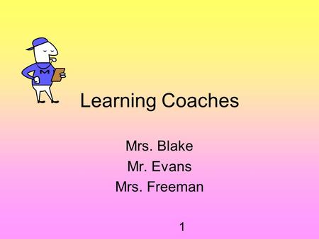 1 Learning Coaches Mrs. Blake Mr. Evans Mrs. Freeman.