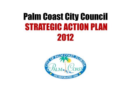 Palm Coast City Council STRATEGIC ACTION PLAN 2012.