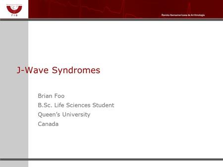 J-Wave Syndromes Brian Foo B.Sc. Life Sciences Student Queen’s University Canada.