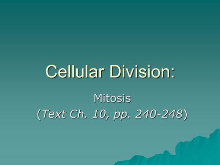 Cellular Division: Mitosis (Text Ch. 10, pp. 240-248)