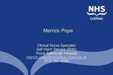 Merrick Pope Clinical Nurse Specialist Self Harm Service (SHS)
