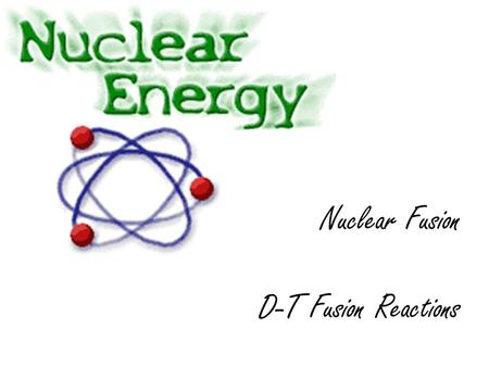 Nuclear Fusion D-T Fusion Reactions. Nuclear fusion Nuclear fusion occurs when two light nuclei merge to form a heavier nucleus. The binding energy curve.