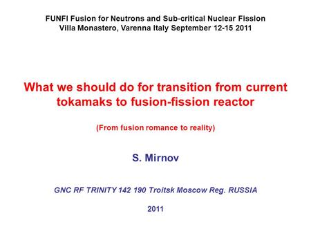 FUNFI Fusion for Neutrons and Sub-critical Nuclear Fission Villa Monastero, Varenna Italy September 12-15 2011 What we should do for transition from current.