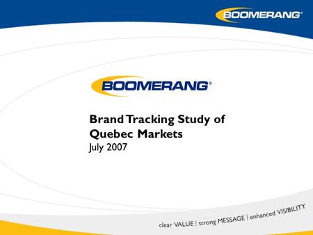 Brand Tracking Study of Quebec Markets July 2007.