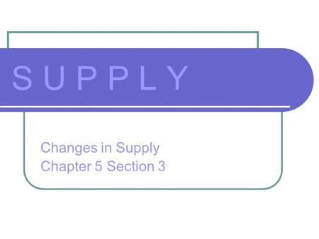 Changes in Supply Chapter 5 Section 3