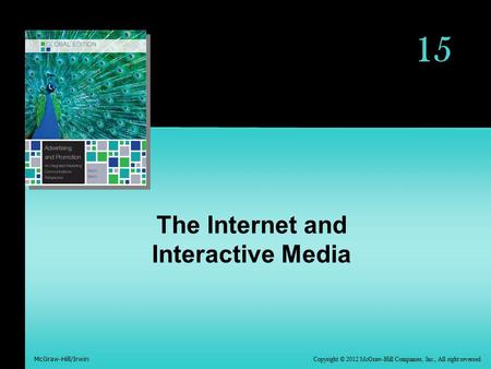 Copyright © 2012 McGraw-Hill Companies, Inc., All right reversed McGraw-Hill/Irwin 15 The Internet and Interactive Media.