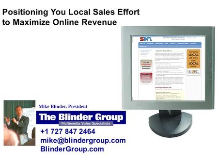 Mike Blinder, President +1 727 847 2464 BlinderGroup.com Positioning You Local Sales Effort to Maximize Online Revenue.