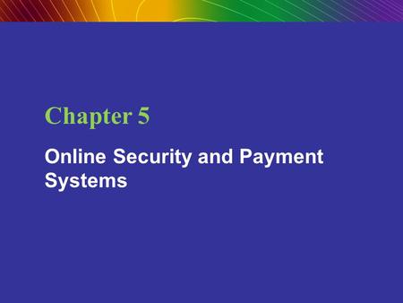 Copyright © 2009 Pearson Education, Inc. Slide 5-1 Chapter 5 Online Security and Payment Systems.