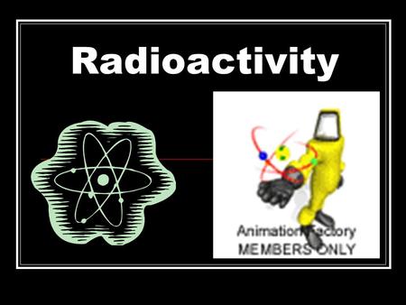 Radioactivity The process by which nuclei emit particles and rays These penetrating particles and rays are called radiation.