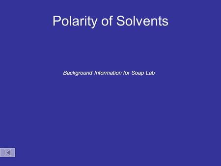 Polarity of Solvents Background Information for Soap Lab.