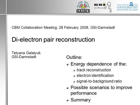 Di-electron pair reconstruction CBM Collaboration Meeting, 28 February 2008, GSI-Darmstadt Di-electron pair reconstruction Tetyana Galatyuk GSI-Darmstadt.