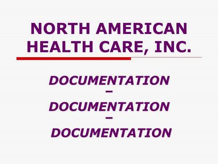 NORTH AMERICAN HEALTH CARE, INC. DOCUMENTATION–DOCUMENTATION– DOCUMENTATION DOCUMENTATION.