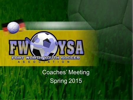 Coaches’ Meeting Spring 2015. Agenda Welcome & Introductions General Session Drills and Skills Distribution of Referee Checks Adjourn.
