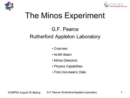 ICHEP04, August 18, Beijing G.F. Pearce, Rutherford Appleton Laboratory 1 The Minos Experiment G.F. Pearce Rutherford Appleton Laboratory Overview NUMI.