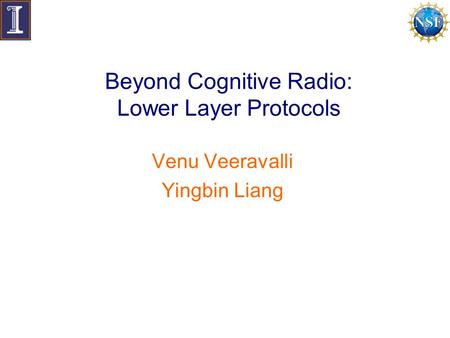 Beyond Cognitive Radio: Lower Layer Protocols Venu Veeravalli Yingbin Liang.