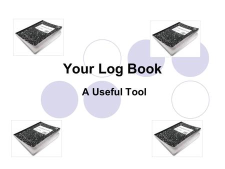 Your Log Book A Useful Tool. Reasons why you should have one… Mrs. Valle requires it. The county, state and international science fairs require it. Documentation.