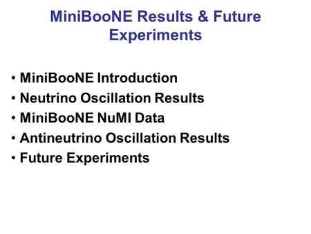MiniBooNE Results & Future Experiments MiniBooNE Introduction Neutrino Oscillation Results MiniBooNE NuMI Data Antineutrino Oscillation Results Future.