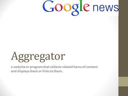 Aggregator a website or program that collects related items of content and displays them or links to them.