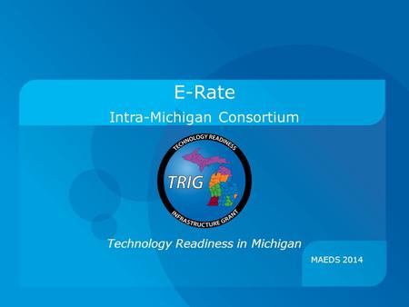 Technology Readiness in Michigan Intra-Michigan Consortium E-Rate MAEDS 2014.