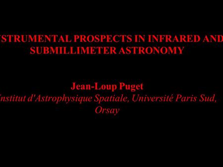 20 Mars 2006Visions en Astronomie Infrarouge INSTRUMENTAL PROSPECTS IN INFRARED AND SUBMILLIMETER ASTRONOMY Jean-Loup Puget Institut d'Astrophysique Spatiale,