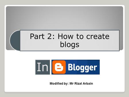 Part 2: How to create blogs In Modified by: Mr Rizal Arbain.