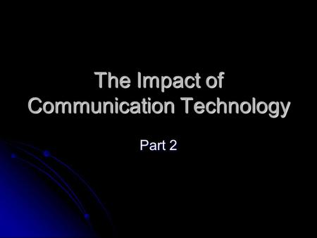 The Impact of Communication Technology Part 2. Economic Impact Today, businesses rely on computers, high tech telephones, fax machines and local area.