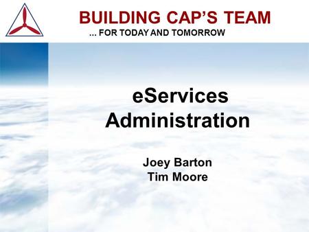 EServices Administration Joey Barton Tim Moore BUILDING CAP’S TEAM... FOR TODAY AND TOMORROW.