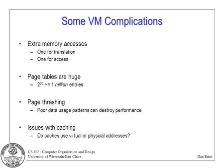 Some VM Complications Extra memory accesses Page tables are huge