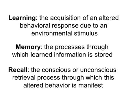 Memory: the processes through which learned information is stored Learning: the acquisition of an altered behavioral response due to an environmental stimulus.