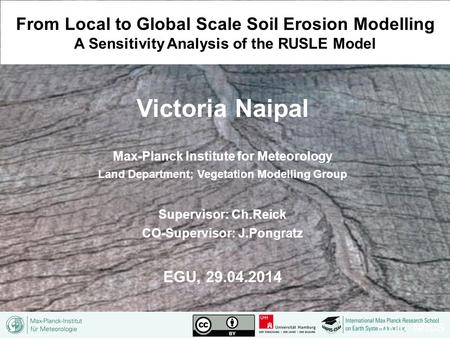Victoria Naipal Max-Planck Institute for Meteorology Land Department; Vegetation Modelling Group Supervisor: Ch.Reick CO-Supervisor: J.Pongratz EGU, 29.04.2014.