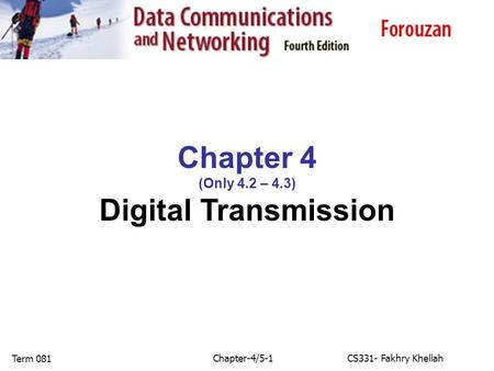 Chapter-4/5-1CS331- Fakhry Khellah Term 081 Chapter 4 (Only 4.2 – 4.3) Digital Transmission.
