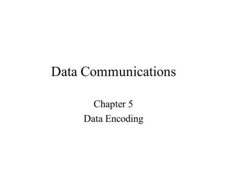 Data Communications Chapter 5 Data Encoding.