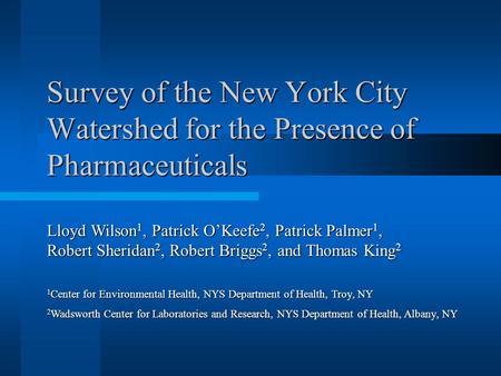 Survey of the New York City Watershed for the Presence of Pharmaceuticals 1 Center for Environmental Health, NYS Department of Health, Troy, NY 2 Wadsworth.