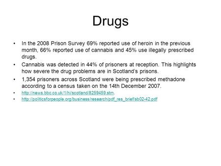 Drugs In the 2008 Prison Survey 69% reported use of heroin in the previous month, 66% reported use of cannabis and 45% use illegally prescribed drugs.