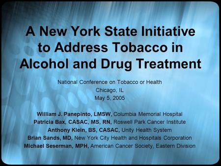 A New York State Initiative to Address Tobacco in Alcohol and Drug Treatment National Conference on Tobacco or Health Chicago, IL May 5, 2005 William J.