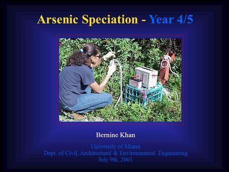 Arsenic Speciation - Year 4/5 Bernine Khan University of Miami Dept. of Civil, Architectural & Environmental Engineering July 9th, 2001.