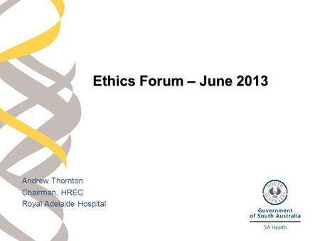 Andrew Thornton Chairman, HREC Royal Adelaide Hospital Ethics Forum – June 2013.