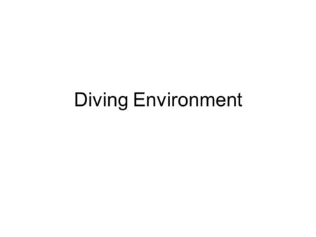Diving Environment. Objectives Identify environmental conditions, which vary from region to region. State the importance of an area orientation and list.