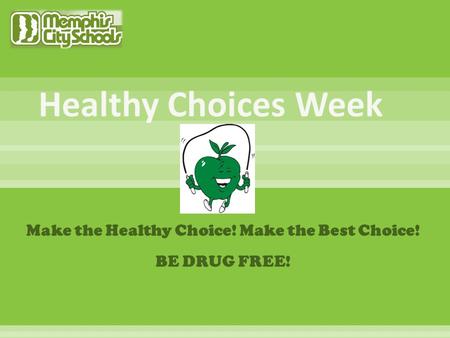 Make the Healthy Choice! Make the Best Choice! BE DRUG FREE!