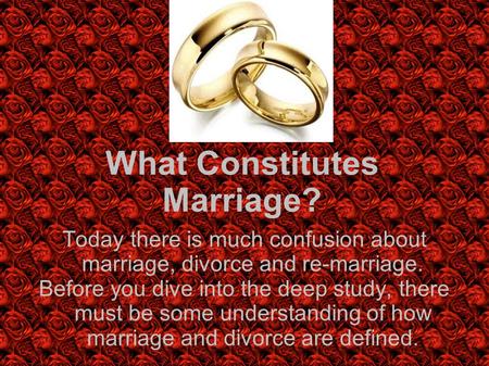 What Constitutes Marriage? Today there is much confusion about marriage, divorce and re-marriage. Before you dive into the deep study, there must be some.