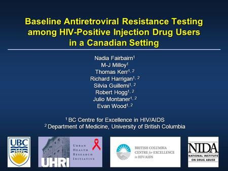 Baseline Antiretroviral Resistance Testing among HIV-Positive Injection Drug Users in a Canadian Setting Nadia Fairbairn 1 M-J Milloy 1 Thomas Kerr 1,