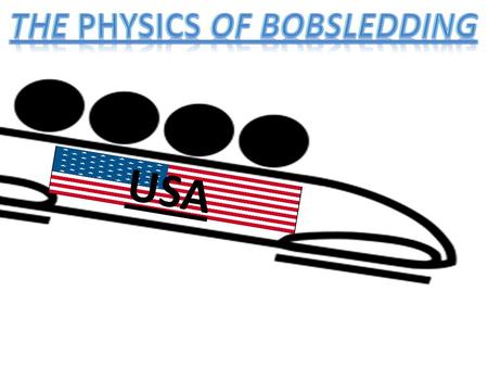 USA. A good bobsled has to take advantage of the forces that help accelerate, and has to minimize the force that slows it down. The acceleration caused.