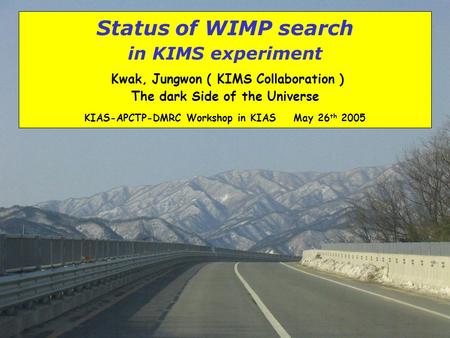 Status of WIMP search in KIMS experiment Kwak, Jungwon ( KIMS Collaboration ) The dark Side of the Universe KIAS-APCTP-DMRC Workshop in KIAS.