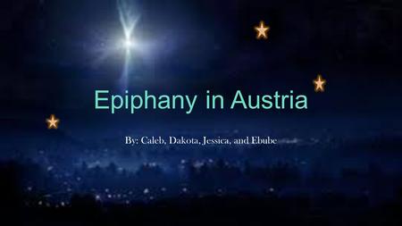 Epiphany in Austria By: Caleb, Dakota, Jessica, and Ebube.