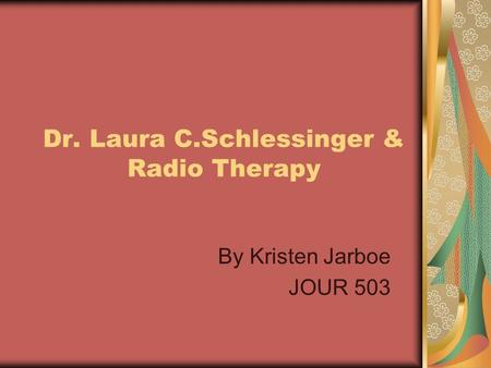Dr. Laura C.Schlessinger & Radio Therapy By Kristen Jarboe JOUR 503.