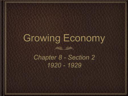 Growing Economy Chapter 8 - Section 2 1920 - 1929 Chapter 8 - Section 2 1920 - 1929.